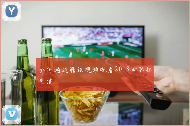 如何通过腾讯视频观看2018世界杯直播