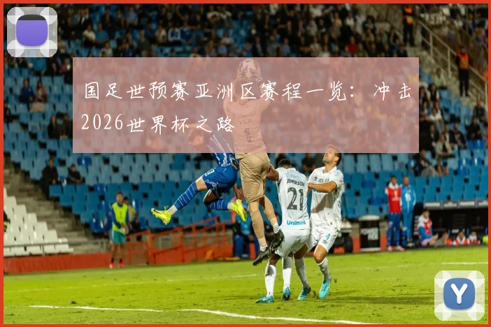 国足世预赛亚洲区赛程一览：冲击2026世界杯之路